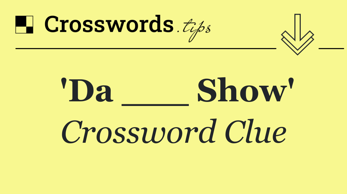 'Da ___ Show'