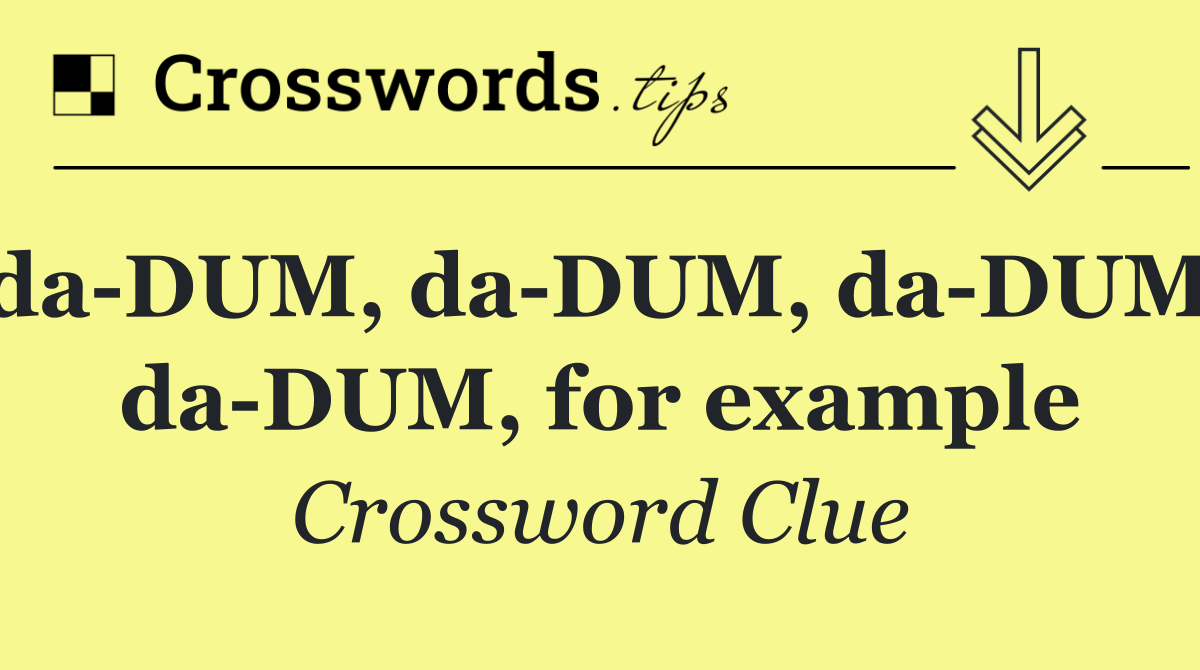 da DUM, da DUM, da DUM, da DUM, for example