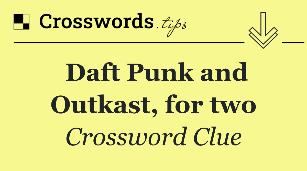 Daft Punk and Outkast, for two