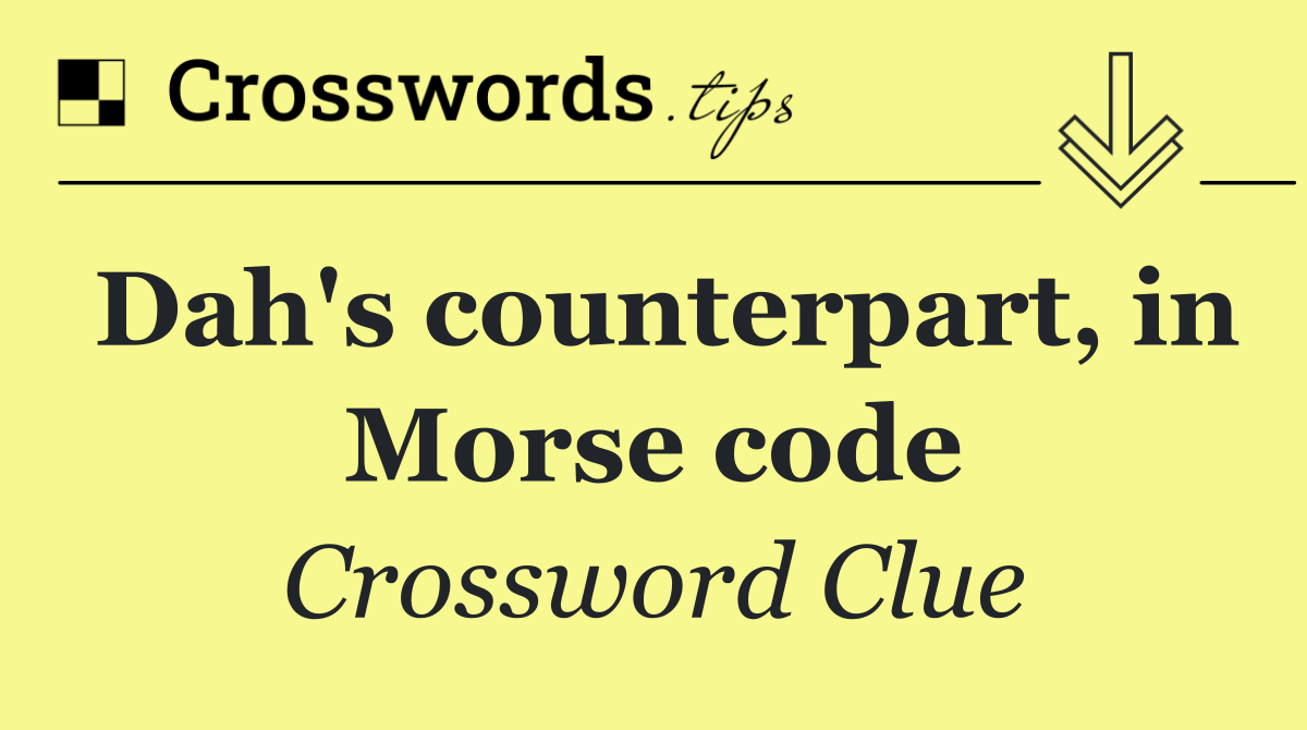 Dah's counterpart, in Morse code