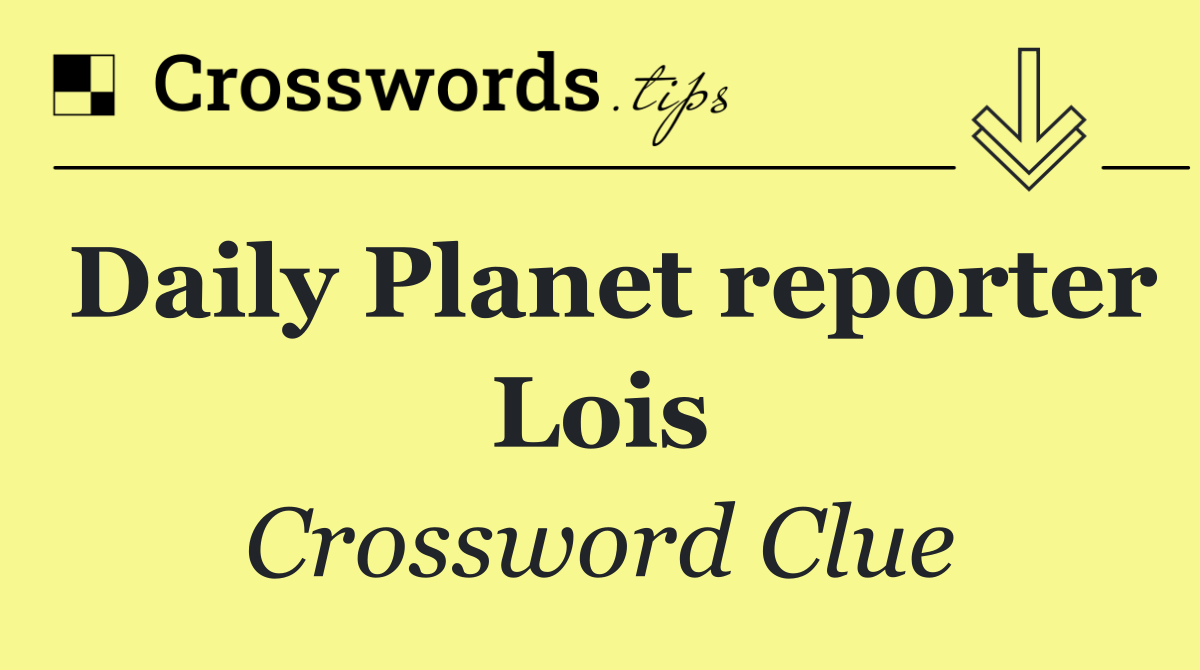 Daily Planet reporter Lois