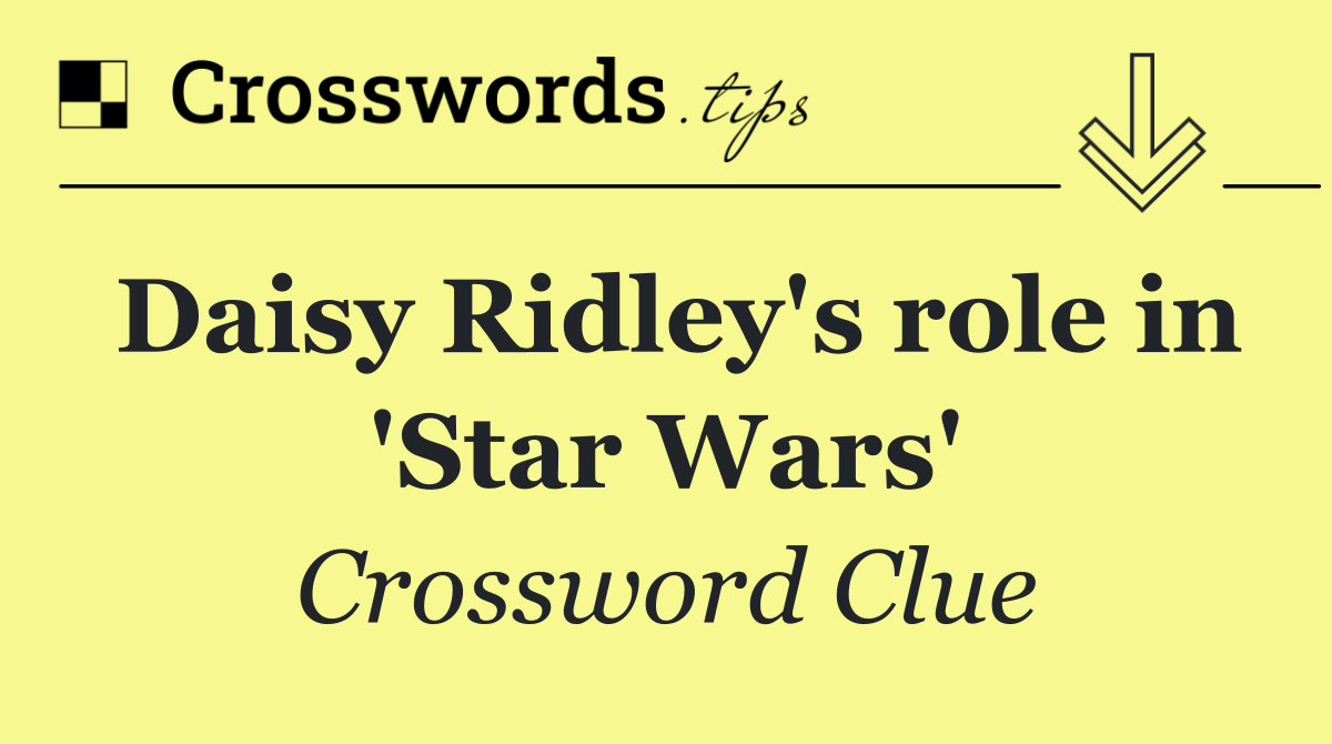 Daisy Ridley's role in 'Star Wars'