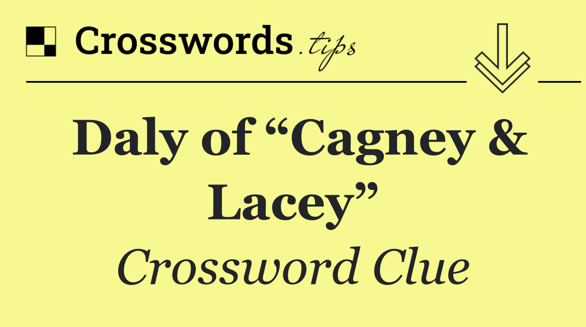 Daly of “Cagney & Lacey”