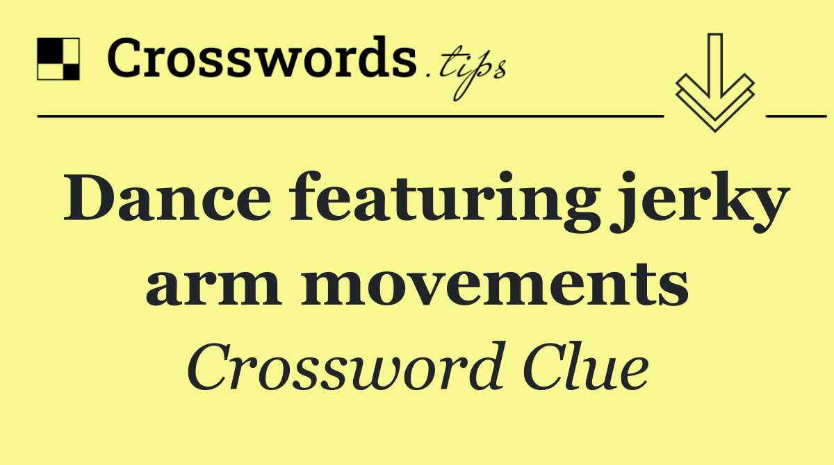 Dance featuring jerky arm movements