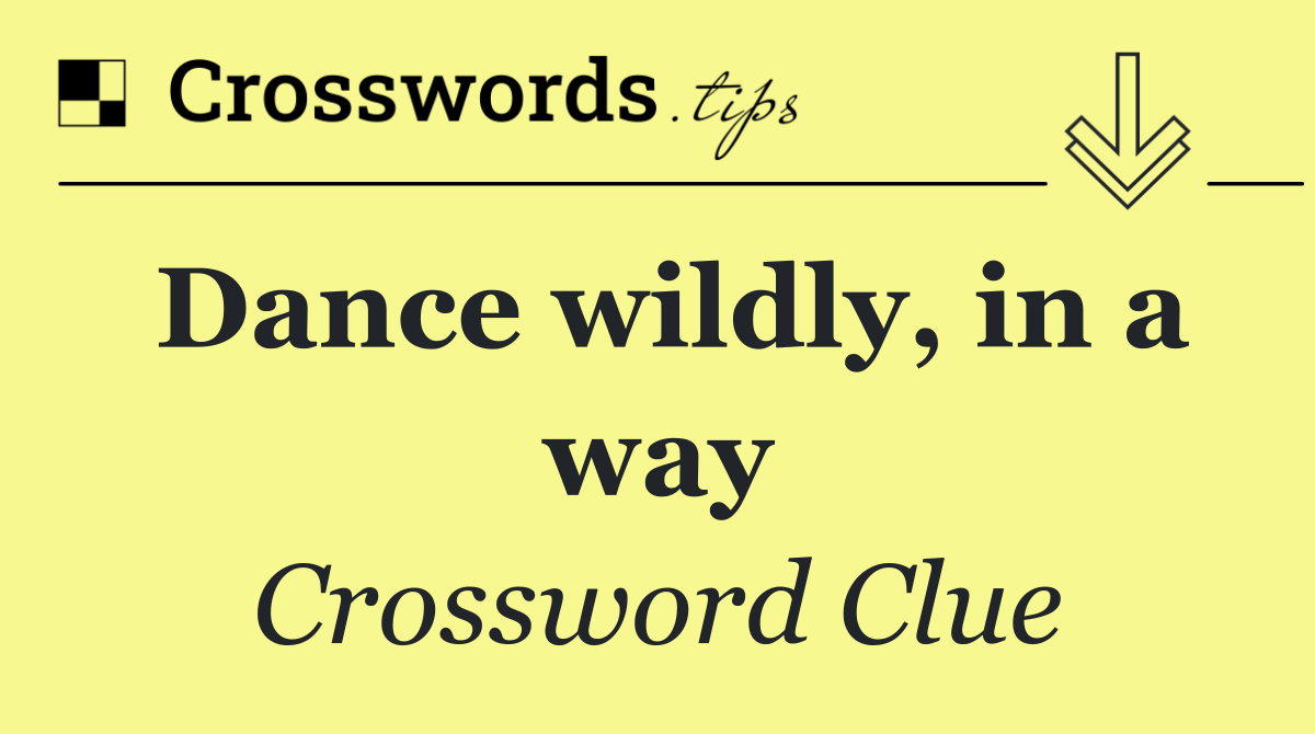 Dance wildly, in a way