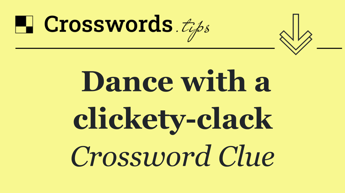 Dance with a clickety clack