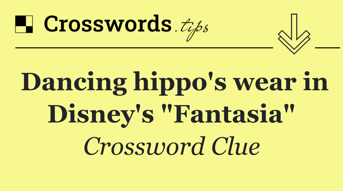 Dancing hippo's wear in Disney's "Fantasia"