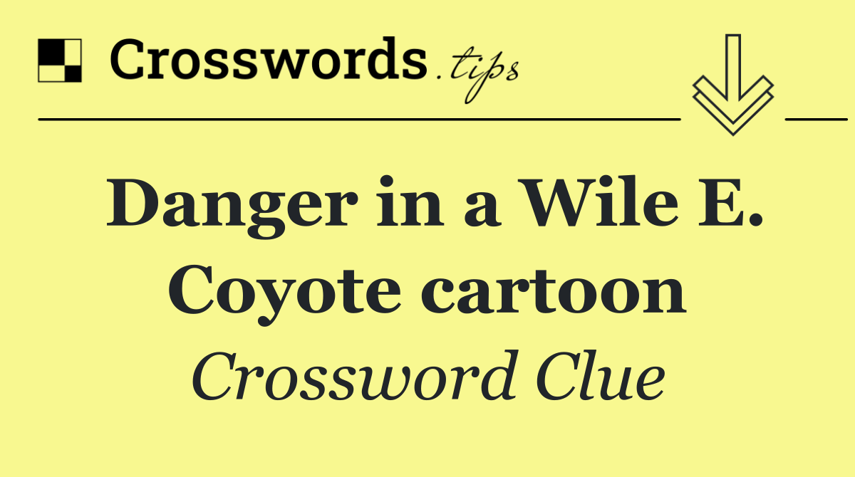 Danger in a Wile E. Coyote cartoon