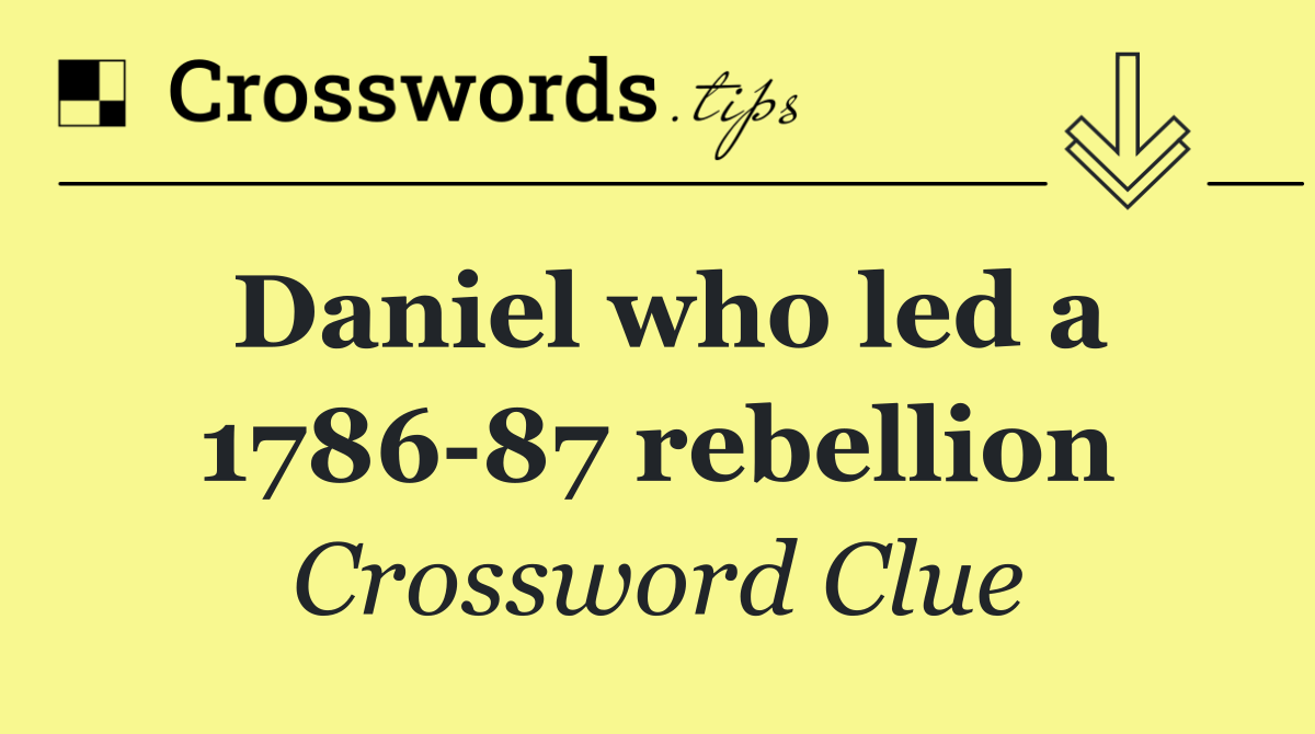 Daniel who led a 1786 87 rebellion