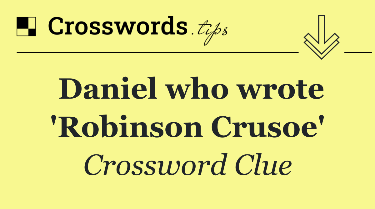 Daniel who wrote 'Robinson Crusoe'