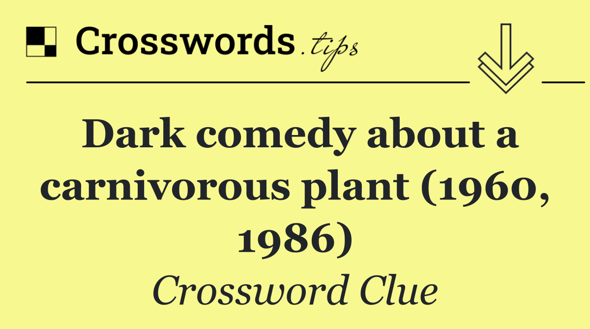Dark comedy about a carnivorous plant (1960, 1986)