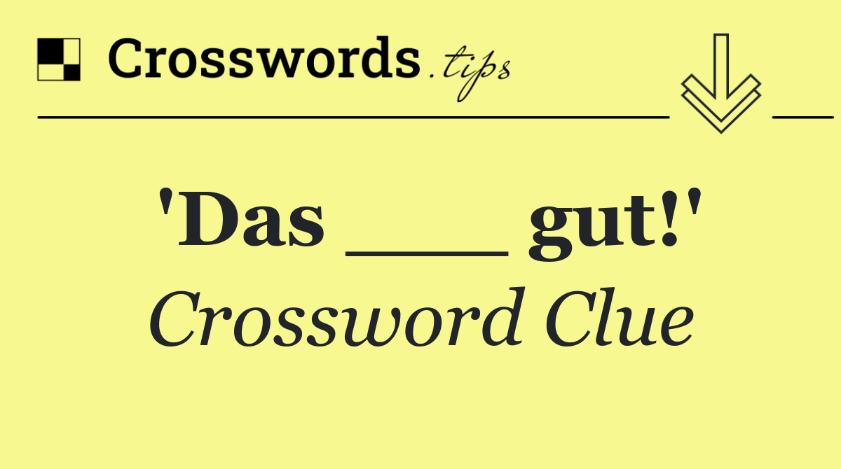 'Das ___ gut!'