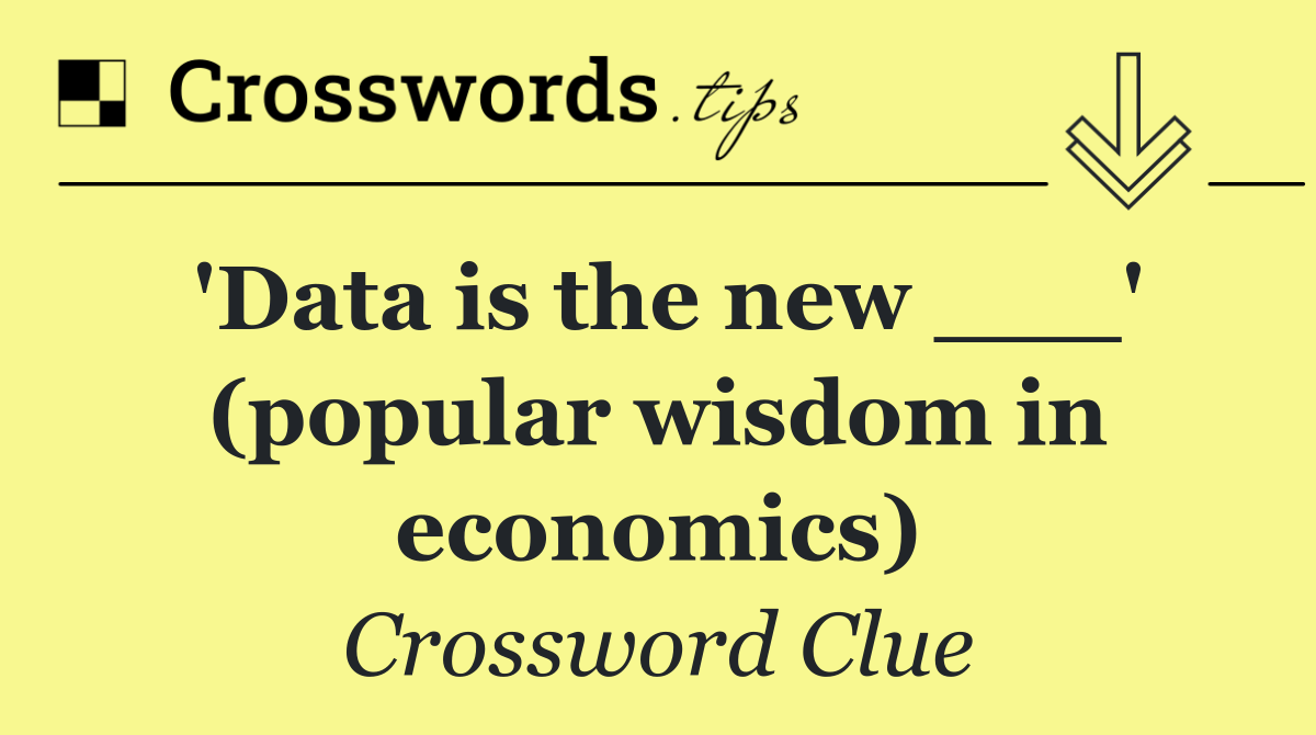 'Data is the new ___' (popular wisdom in economics)