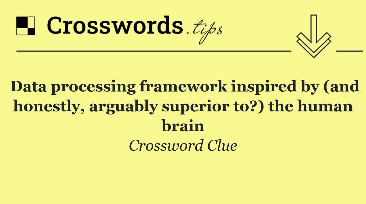 Data processing framework inspired by (and honestly, arguably superior to?) the human brain