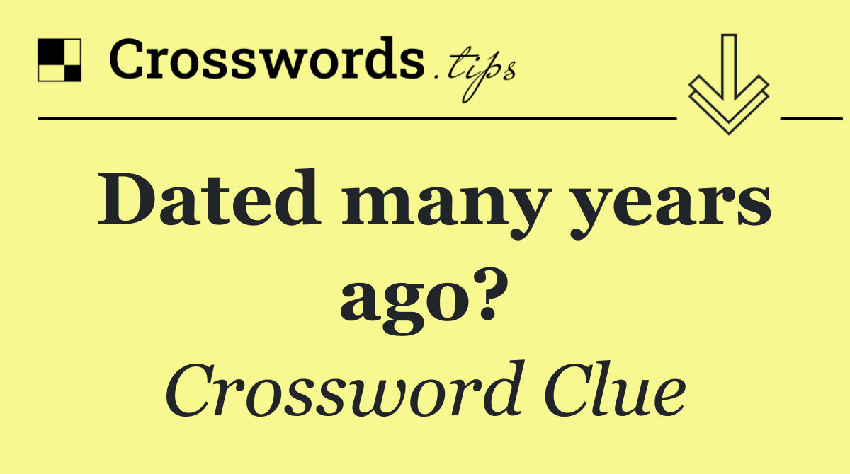 Dated many years ago?