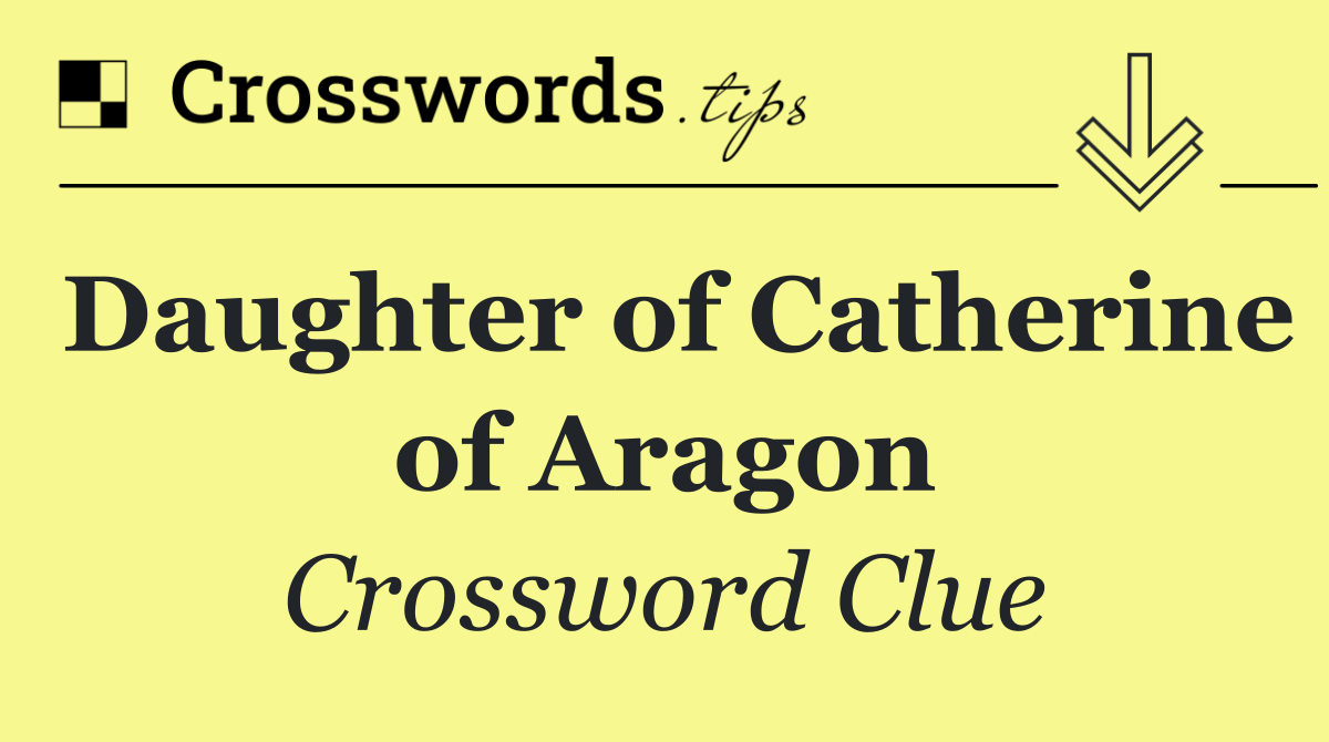 Daughter of Catherine of Aragon
