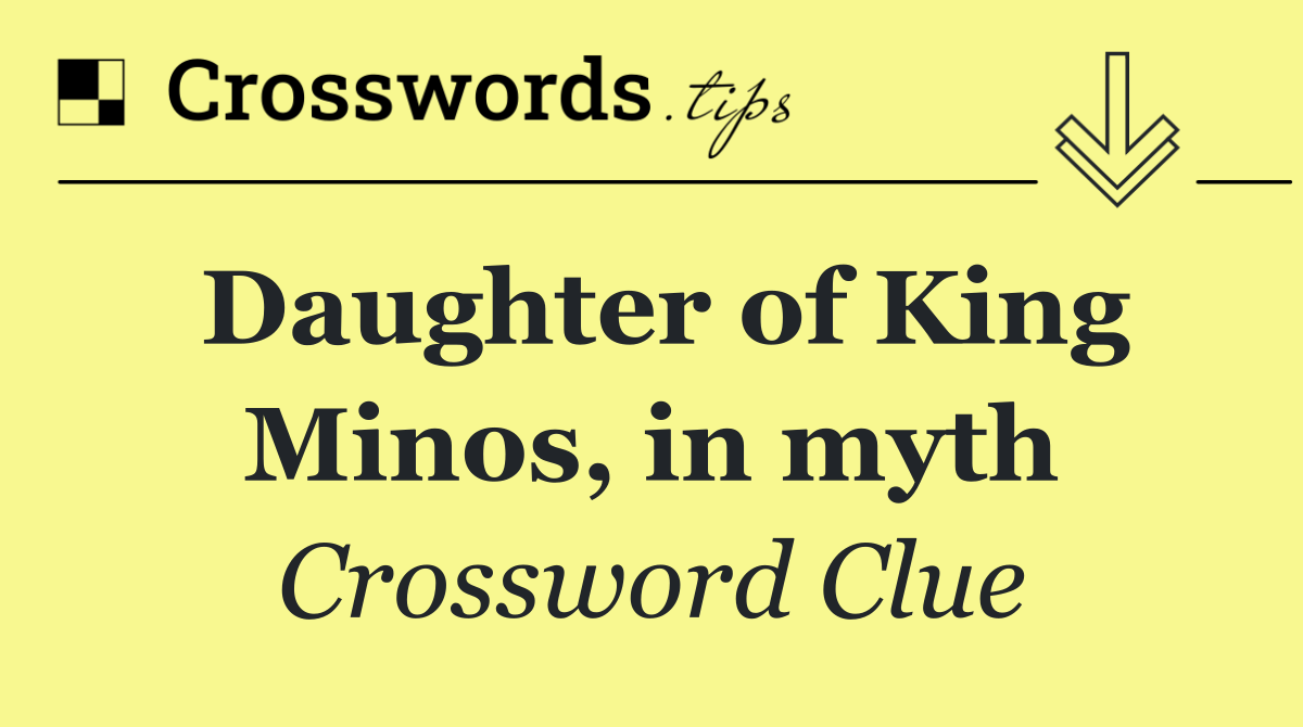 Daughter of King Minos, in myth