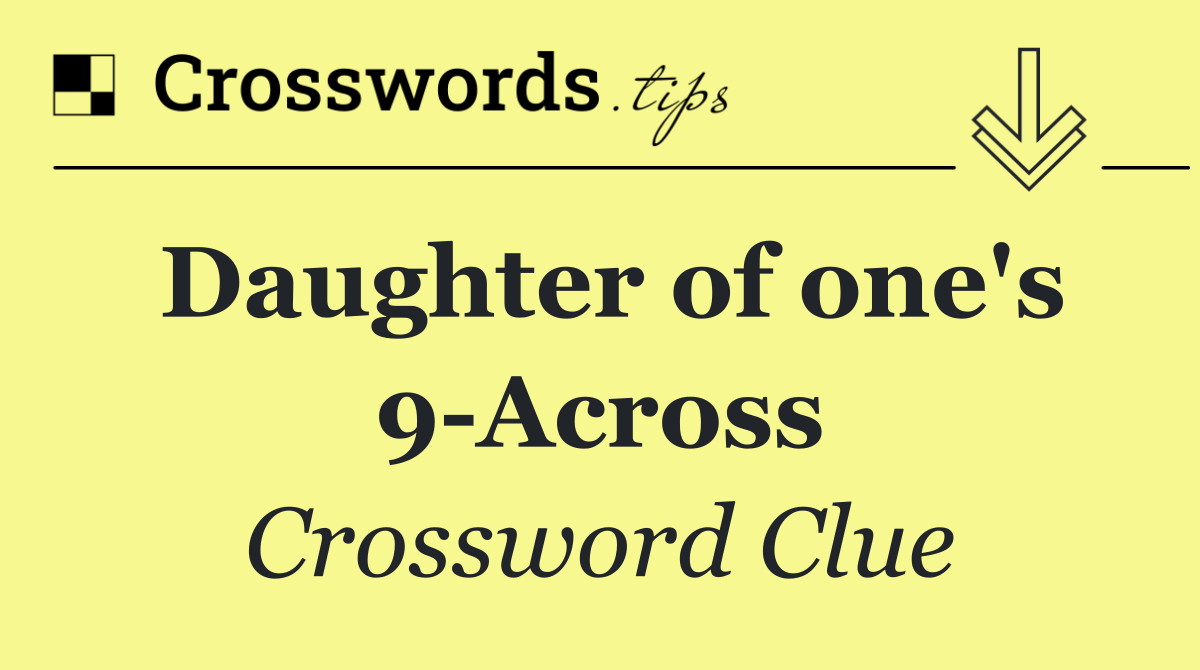 Daughter of one's 9 Across
