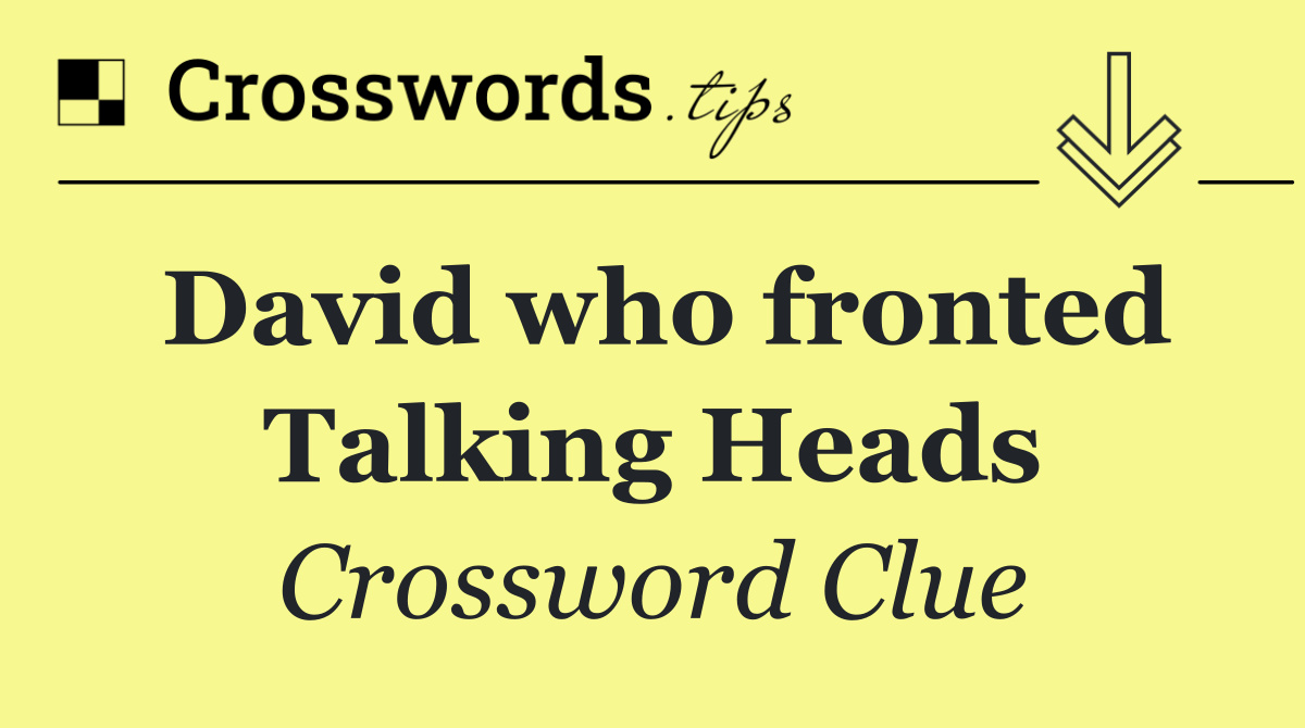 David who fronted Talking Heads
