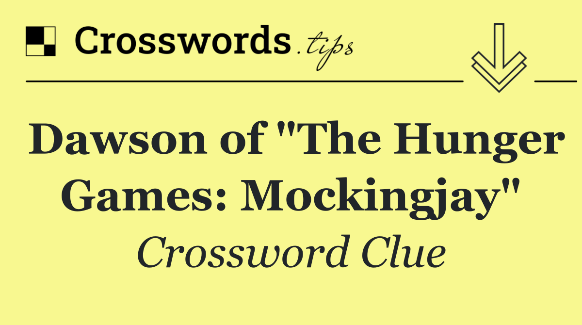 Dawson of "The Hunger Games: Mockingjay"