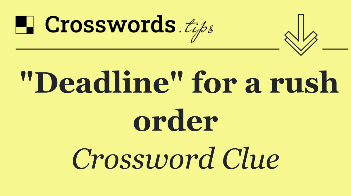 "Deadline" for a rush order