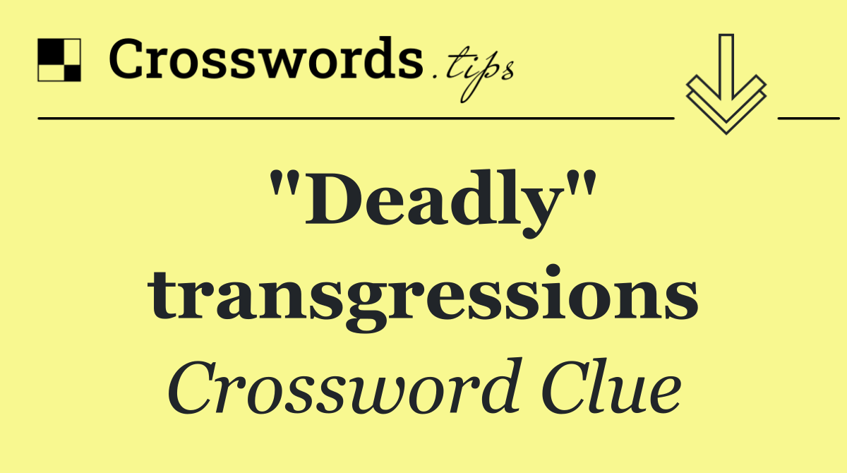"Deadly" transgressions