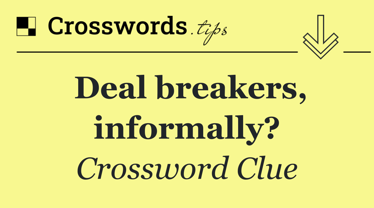 Deal breakers, informally?