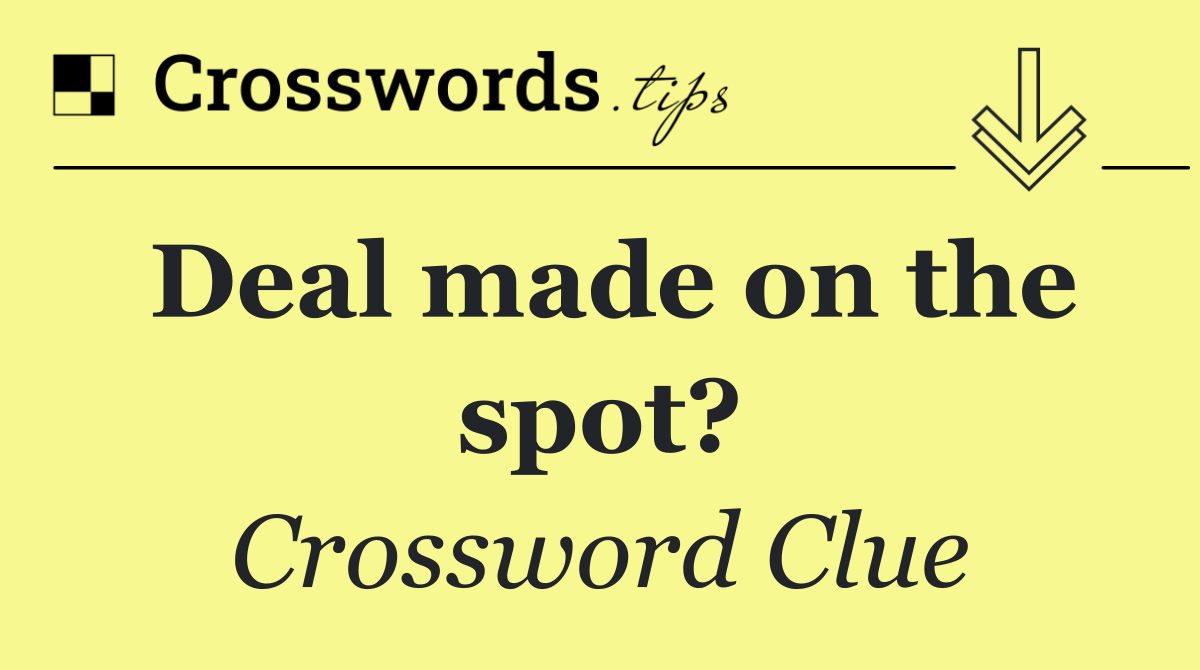 Deal made on the spot?
