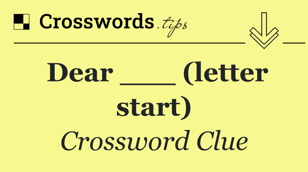 Dear ___ (letter start)