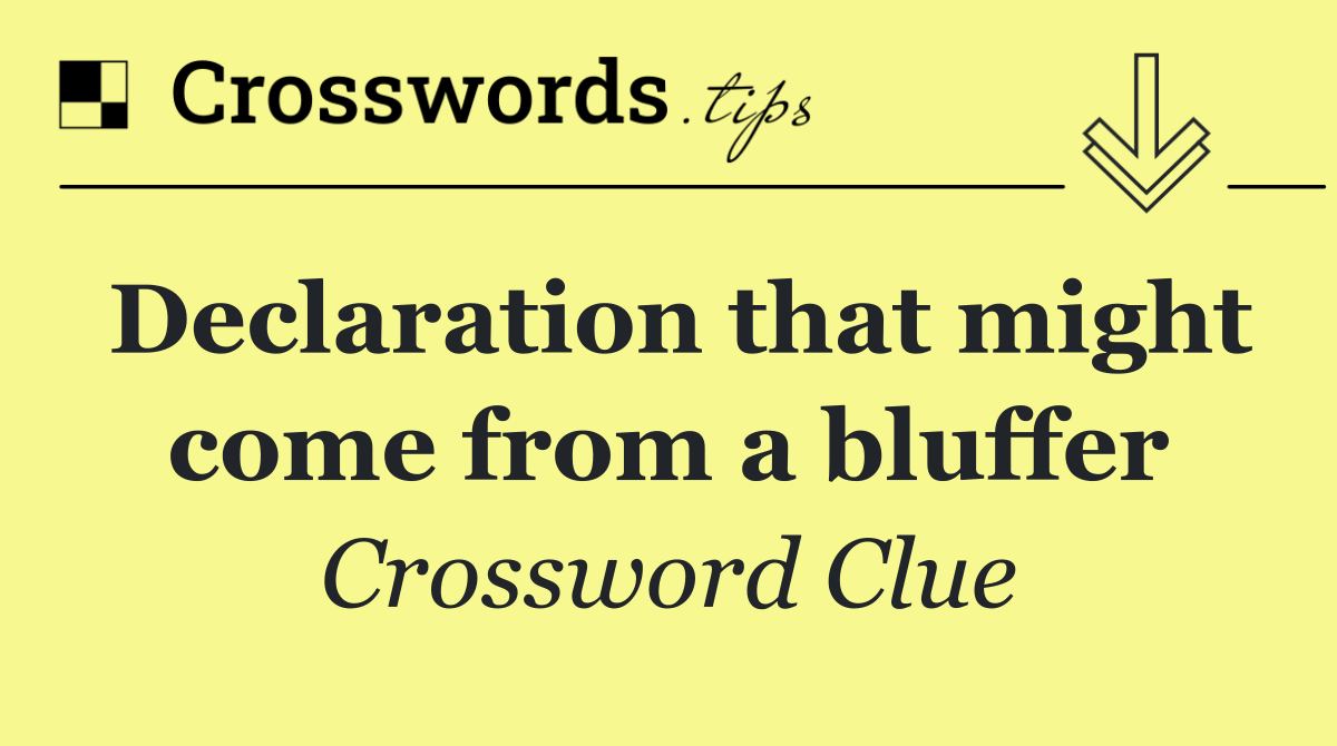 Declaration that might come from a bluffer