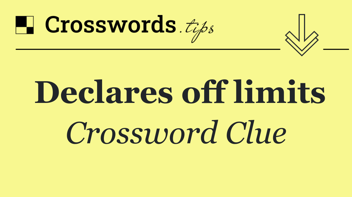 Declares off limits