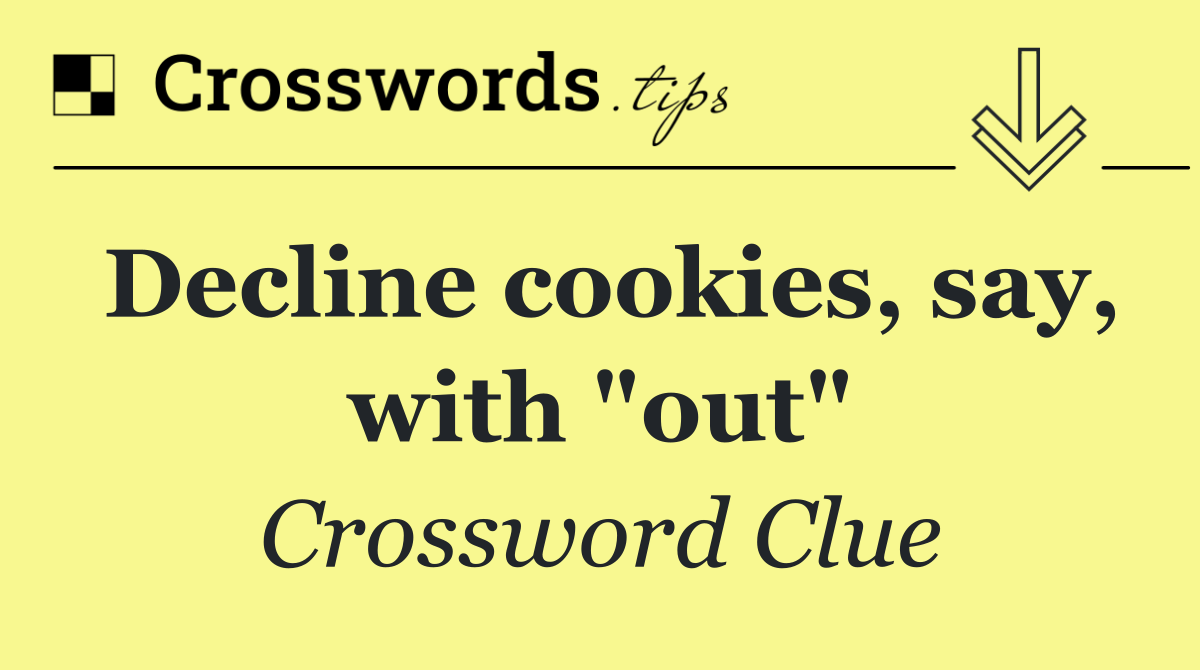 Decline cookies, say, with "out"