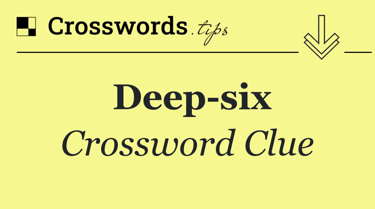 Deep six