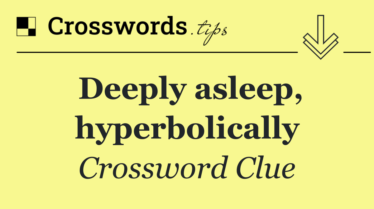 Deeply asleep, hyperbolically
