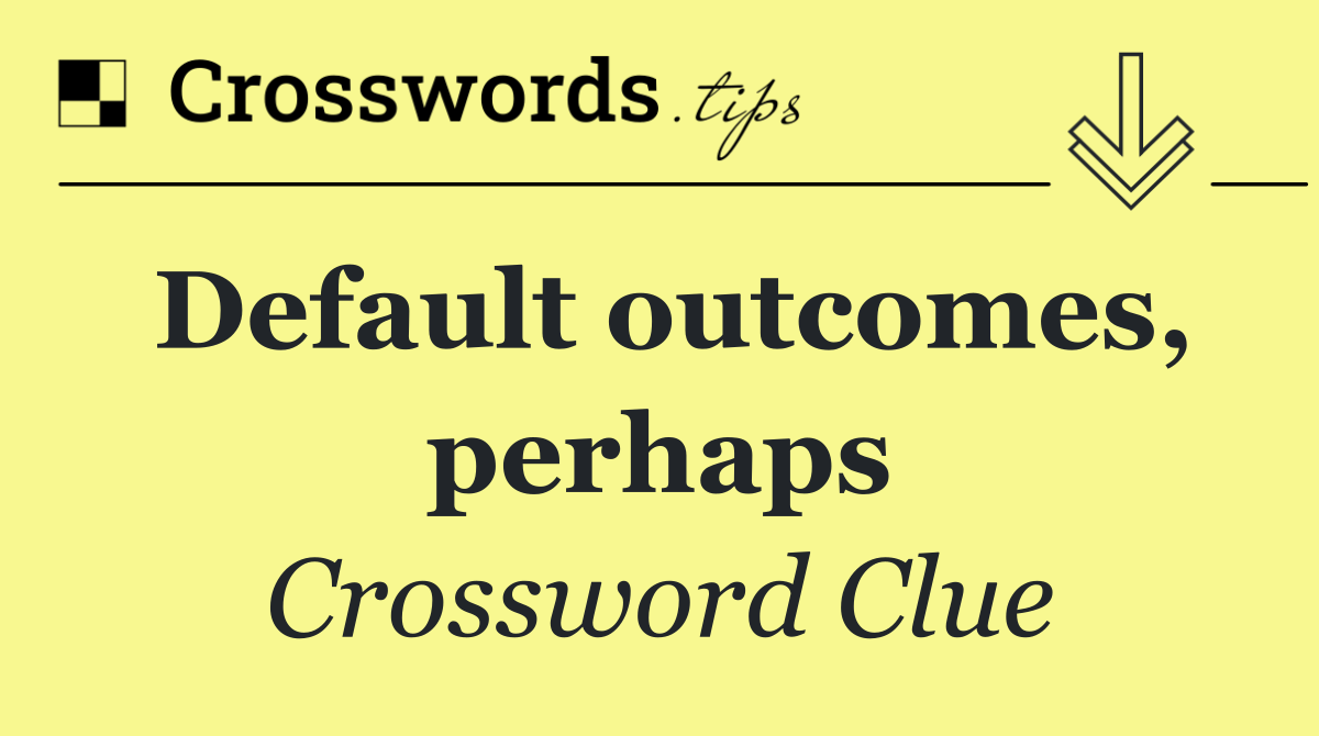 Default outcomes, perhaps