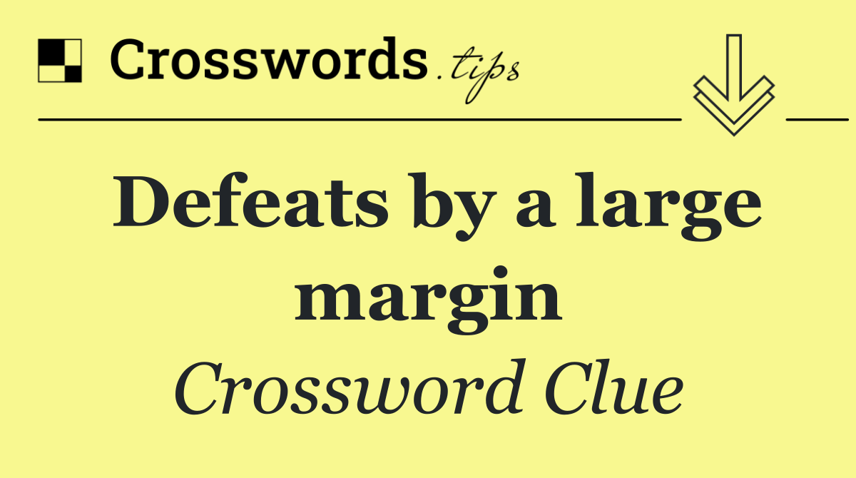 Defeats by a large margin