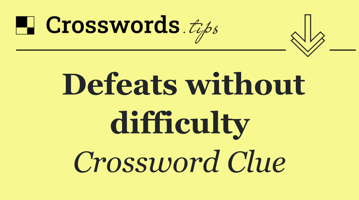 Defeats without difficulty