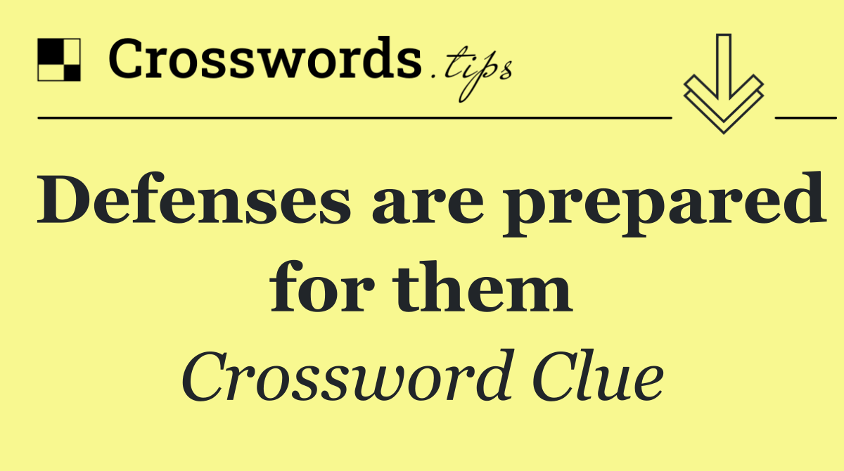 Defenses are prepared for them