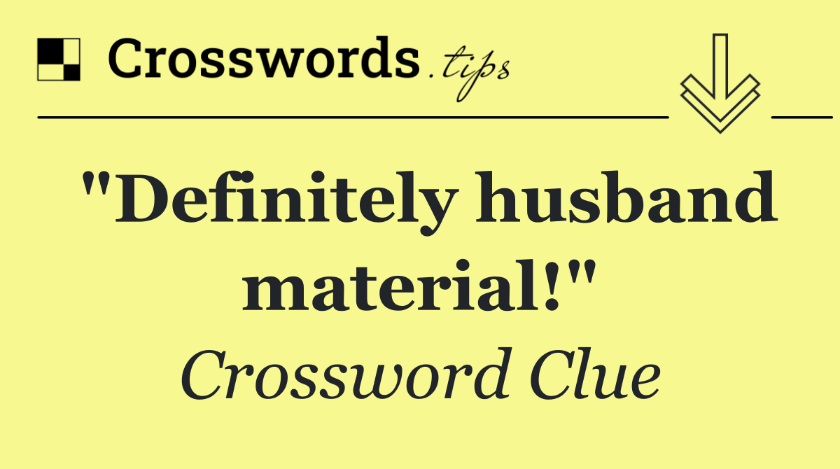 "Definitely husband material!"