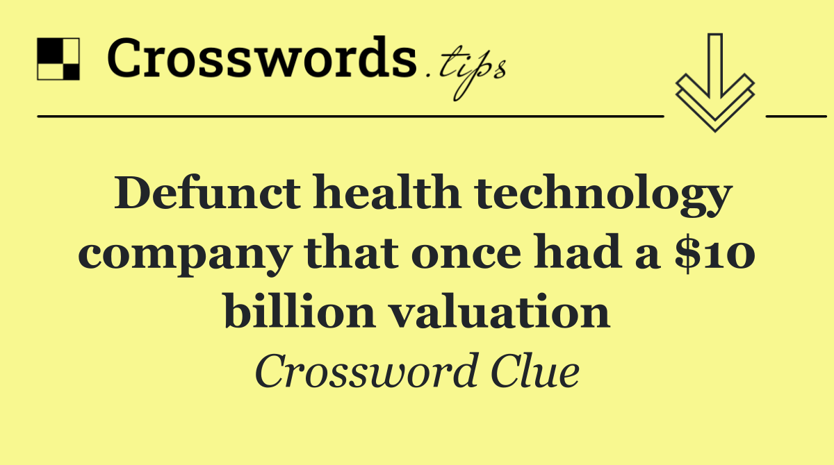 Defunct health technology company that once had a $10 billion valuation
