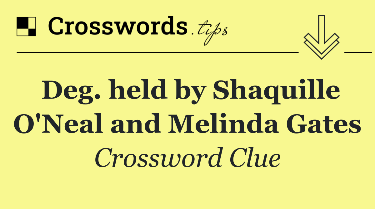Deg. held by Shaquille O'Neal and Melinda Gates