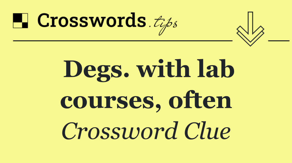 Degs. with lab courses, often
