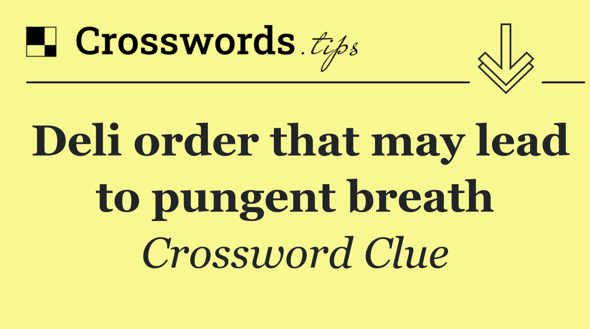 Deli order that may lead to pungent breath