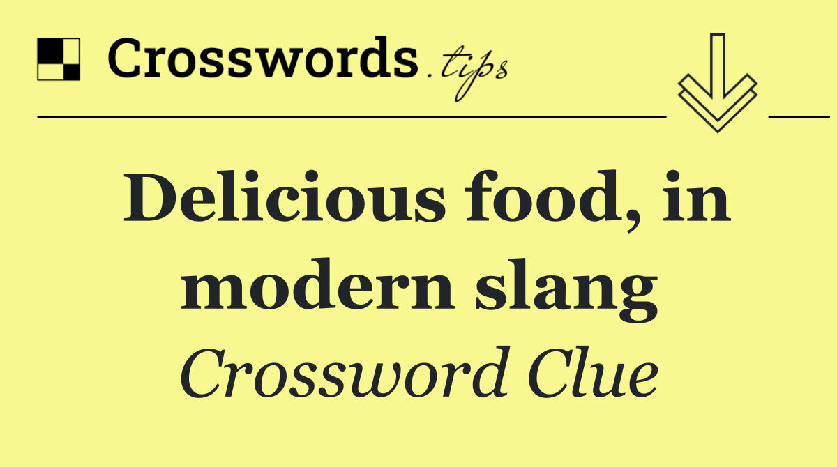 Delicious food, in modern slang