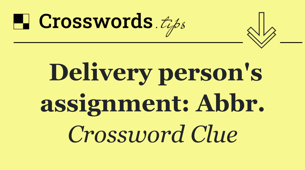 Delivery person's assignment: Abbr.