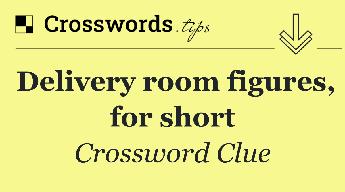 Delivery room figures, for short