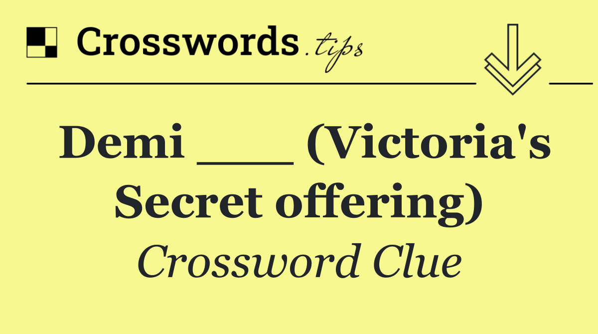 Demi ___ (Victoria's Secret offering)