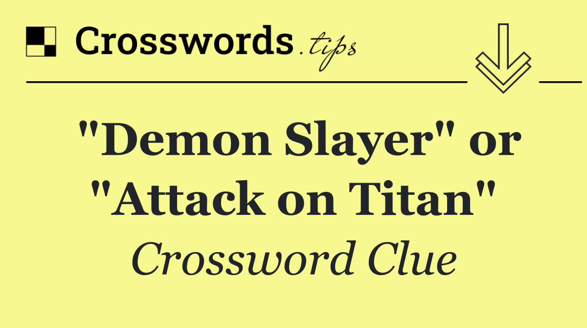 "Demon Slayer" or "Attack on Titan"