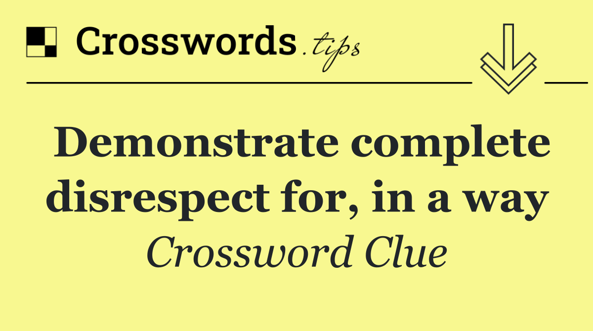 Demonstrate complete disrespect for, in a way