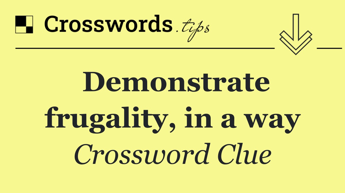 Demonstrate frugality, in a way